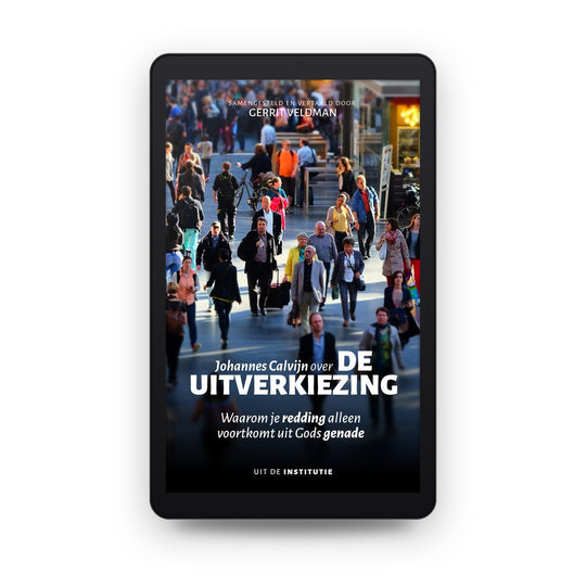 Johannes Calvijn over de uitverkiezing - Johannes Calvijn
